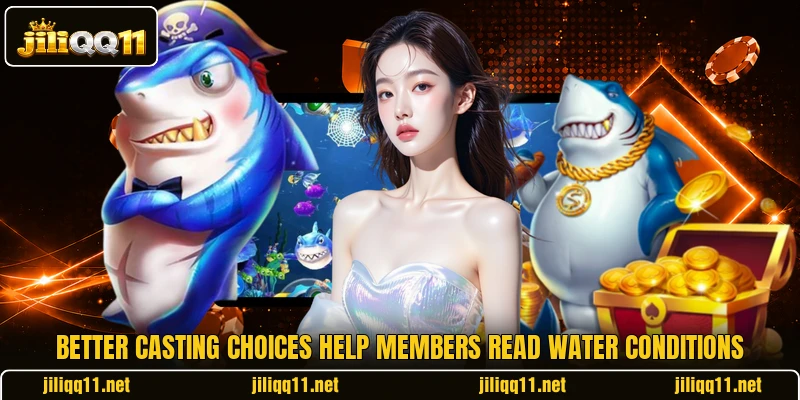 Better casting choices help members read water conditions Better casting choices help members read water conditions