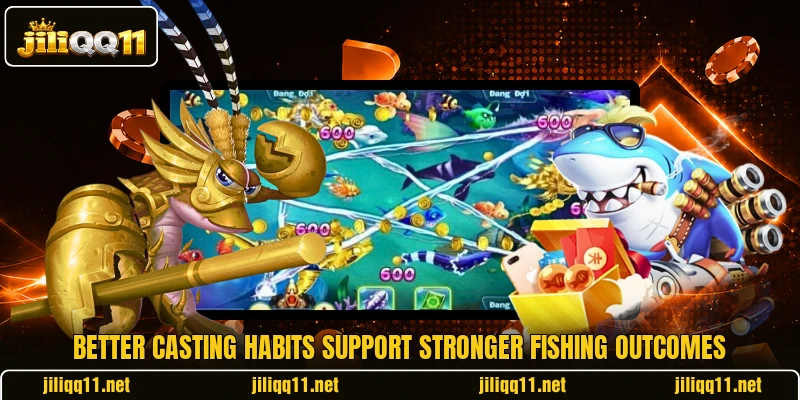 Better casting habits support stronger fishing outcomes Better casting habits support stronger fishing outcomes