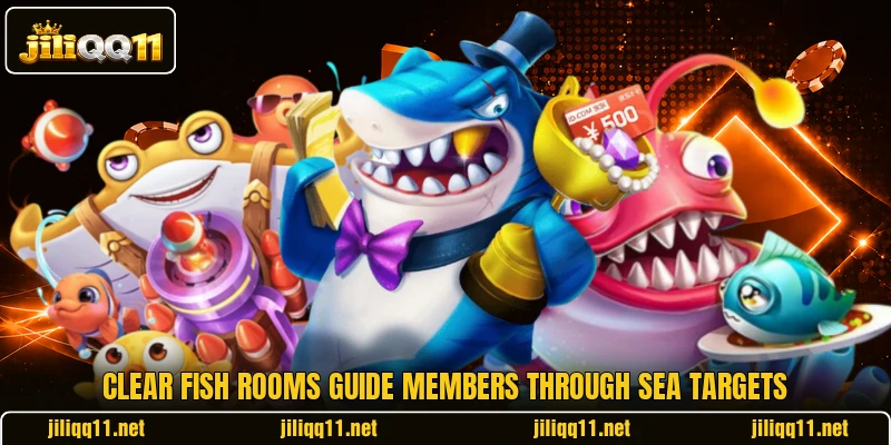 Clear Fish rooms guide members through sea targets Clear Fish rooms guide members through sea targets