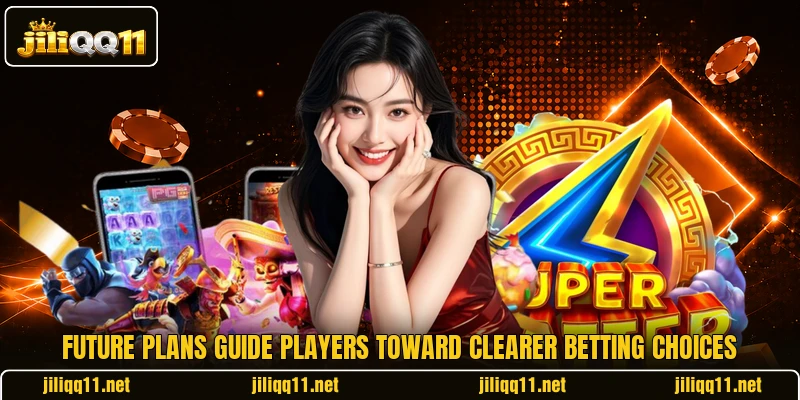 Future plans guide players toward clearer betting choices