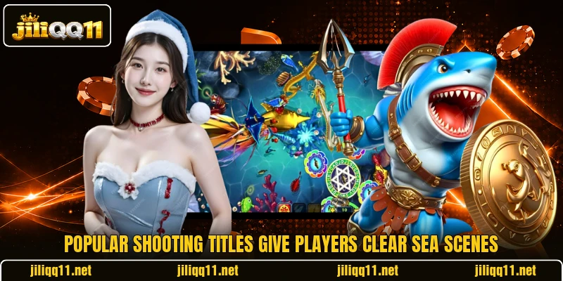 Popular shooting titles give players clear sea scenes Popular shooting titles give players clear sea scenes