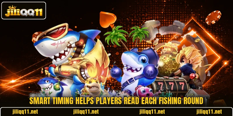 Smart timing helps players read each fishing round Smart timing helps players read each fishing round