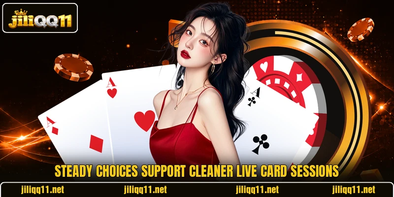 Steady choices support cleaner live card sessions